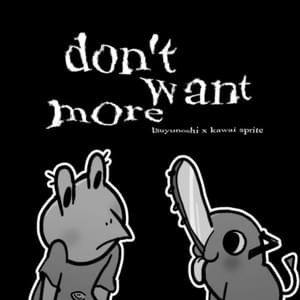 don’t want more - tsuyunoshi (Ft. Kawai Sprite)