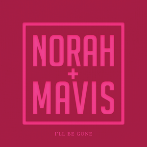 I’ll Be Gone - Norah Jones & Mavis Staples