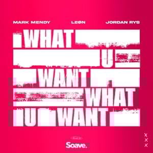 What U Want - Mark Mendy, Jordan Rys & LEØN