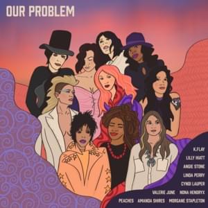 Our Problem - Amanda Shires (Ft. Angie Stone, Cyndi Lauper, K.Flay, Lilly Hiatt, Linda Perry, Morgane Stapleton, Nona Hendryx, Peaches & Valerie June)