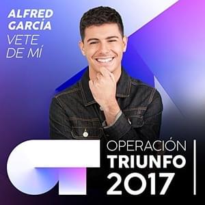 Vete De Mí - Operación Triunfo 2017 (Ft. Alfred García)