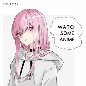 Watch Some Anime - Swiftzy (Ft. ovg!)