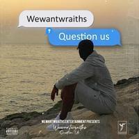 Question Us - wewantwraiths