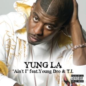 Ain’t I - Yung LA (Ft. T.I. & Young Dro)