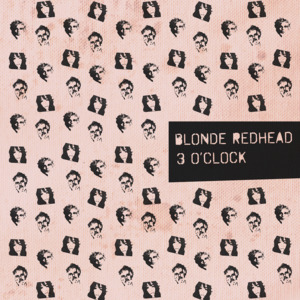 3 O’Clock - Blonde Redhead