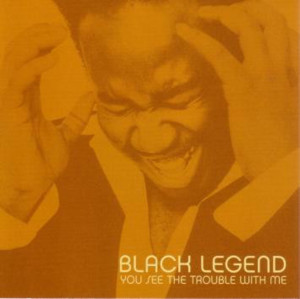 You See The Trouble With Me - Black Legend