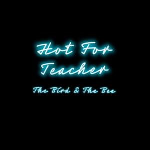 Hot for Teacher - the bird and the bee (Ft. Beck)