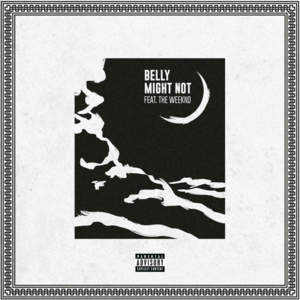Might Not - Belly (Ft. The Weeknd)