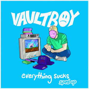 everything sucks - sped up version - vaultboy