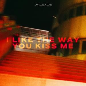 i like the way you kiss me - Valexus