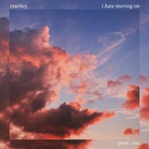 i hate moving on - Rxseboy