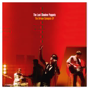 The Dream Synopsis (The Dream Synopsis EP Version) - The Last Shadow Puppets
