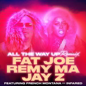 All the Way Up (Remix) - Fat Joe, Remy Ma & JAY-Z (Ft. French Montana & Infared)