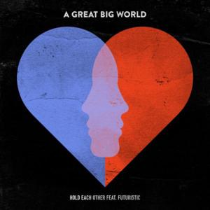 Hold Each Other - A Great Big World (Ft. Futuristic)