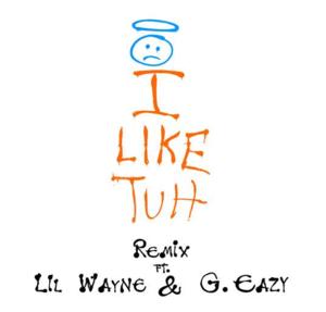 I Like Tuh (Remix) - Gordo (Ft. G-Eazy, iLoveMakonnen & Lil Wayne)