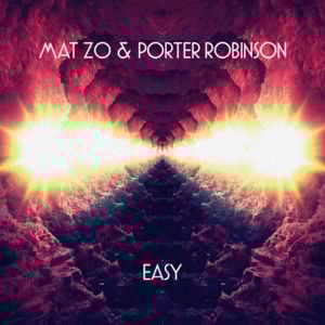 Easy - Mat Zo & Porter Robinson
