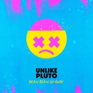 Brain, Brain, Go Away - Unlike Pluto