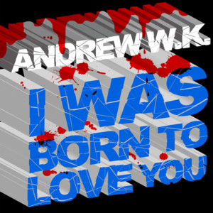 I Was Born to Love You - Andrew W.K.