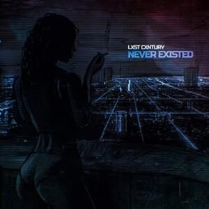 NEVER EXISTED - LXST CXNTURY