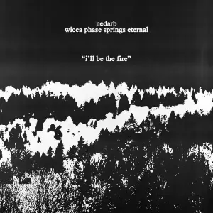 i’ll be the fire - Nedarb & Wicca Phase Springs Eternal