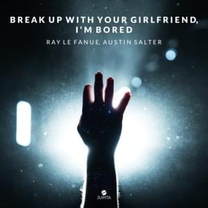break up with your girlfriend, i’m bored - Ray Le Fanue (Ft. Austin Salter)