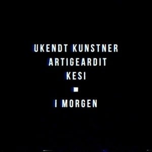 I Morgen - Ukendt Kunstner, Artigeardit & Kesi