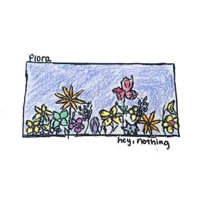 Flora - hey, nothing