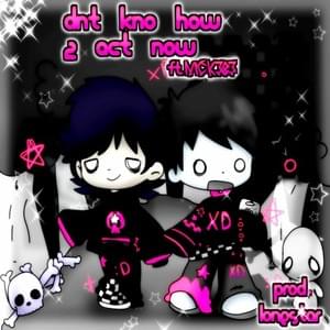 dnt kno how 2 act now - hateoryx