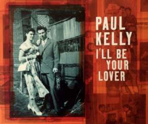 I’ll Be Your Lover - Paul Kelly