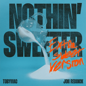 Nothin’ Sweeter (Extra Sweet Version) - TobyMac & Jon Reddick