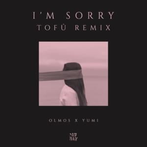 I’m Sorry (tofû Remix) - Olmos (Ft. tofû & Yumi Nu)