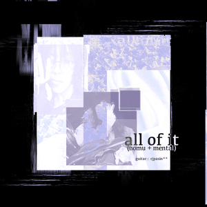 All of It - nomu (Ft. mental)