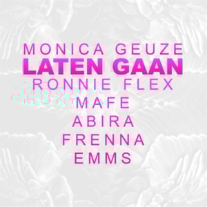 Laten Gaan - Monica Geuze (Ft. Abira, Emms, Frenna, Mafe & Ronnie Flex)