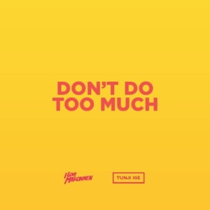 DON’T DO TOO MUCH - TUNJI IGE & ILOVEMAKONNEN
