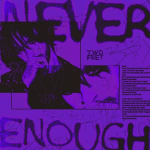 Never Enough - Two Feet