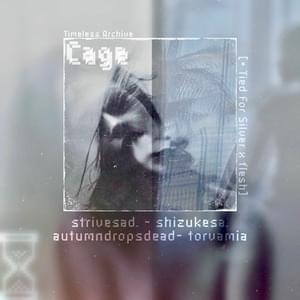 Cage - Timeless Archive (Ft. autumndropsdead, shizukesa., Strivesad. & Torvamia)